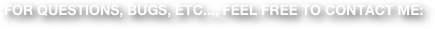 For questions, bugs, etc..., feel free to contact me: